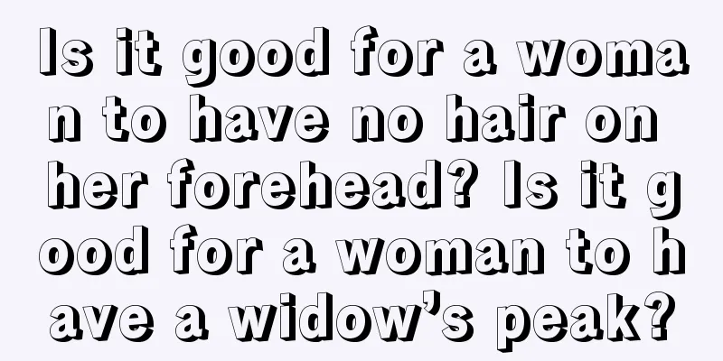 Is it good for a woman to have no hair on her forehead? Is it good for a woman to have a widow’s peak?