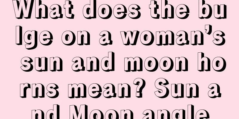 What does the bulge on a woman’s sun and moon horns mean? Sun and Moon angle
