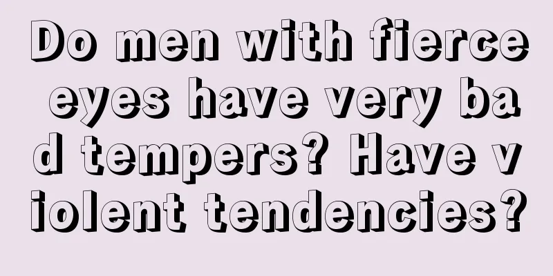 Do men with fierce eyes have very bad tempers? Have violent tendencies?