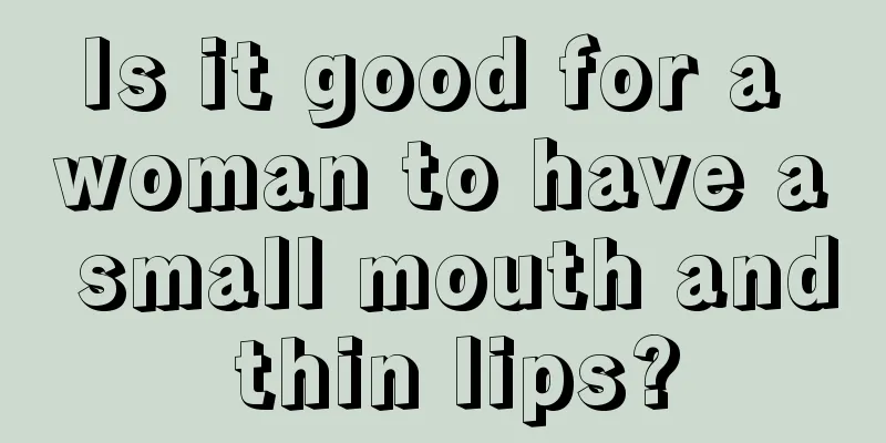 Is it good for a woman to have a small mouth and thin lips?