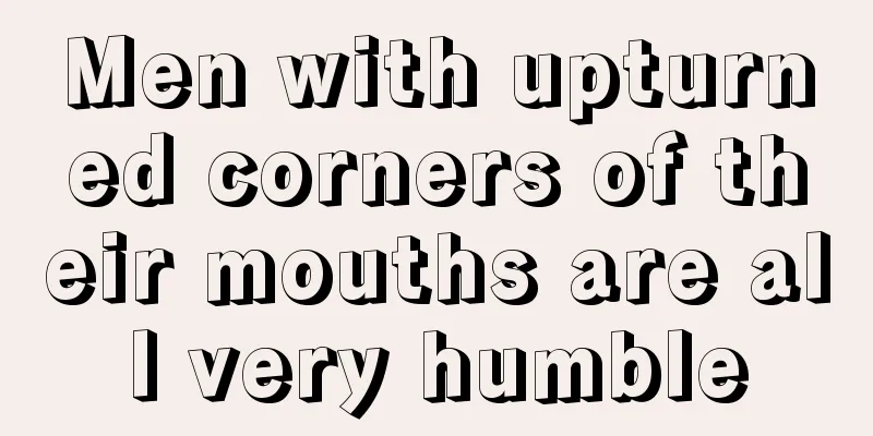Men with upturned corners of their mouths are all very humble