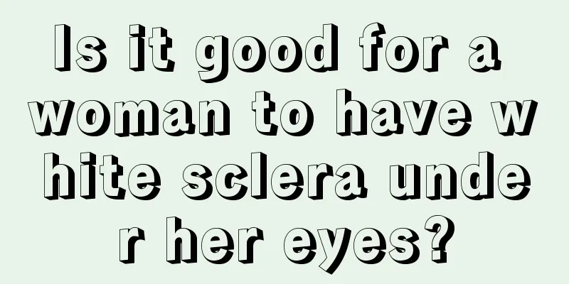 Is it good for a woman to have white sclera under her eyes?