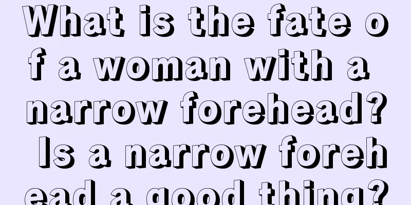 What is the fate of a woman with a narrow forehead? Is a narrow forehead a good thing?