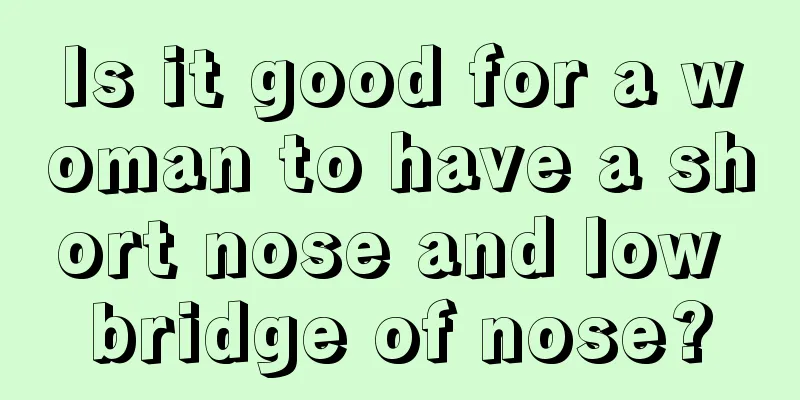 Is it good for a woman to have a short nose and low bridge of nose?