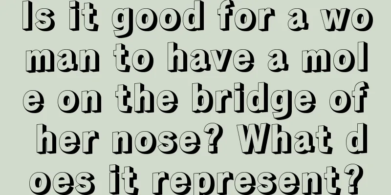 Is it good for a woman to have a mole on the bridge of her nose? What does it represent?