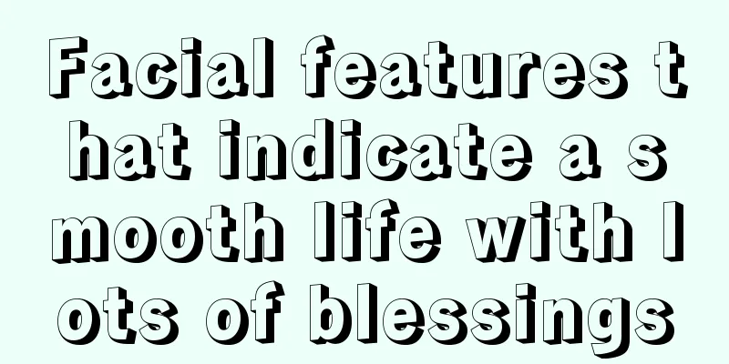 Facial features that indicate a smooth life with lots of blessings
