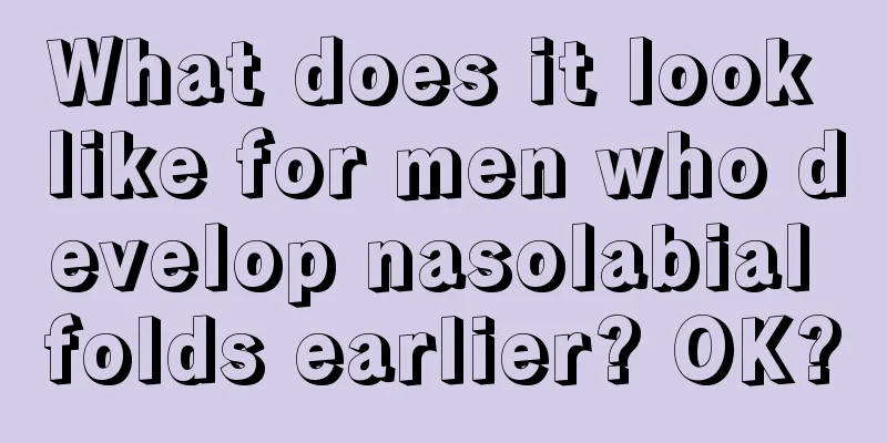 What does it look like for men who develop nasolabial folds earlier? OK?