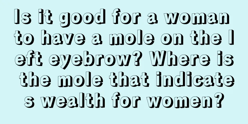 Is it good for a woman to have a mole on the left eyebrow? Where is the mole that indicates wealth for women?