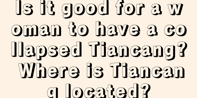 Is it good for a woman to have a collapsed Tiancang? Where is Tiancang located?