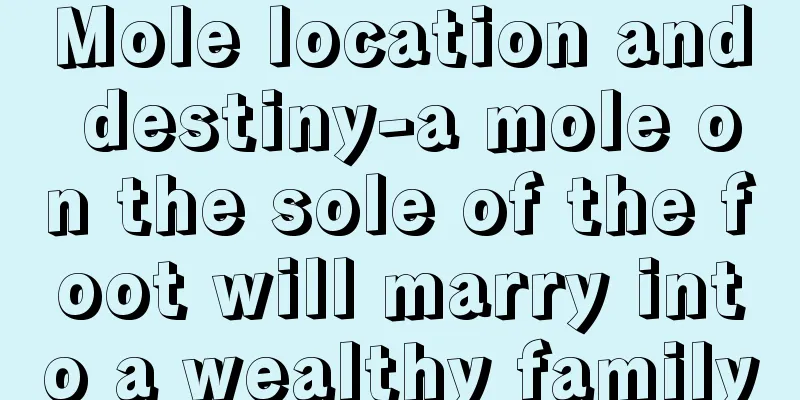 Mole location and destiny-a mole on the sole of the foot will marry into a wealthy family