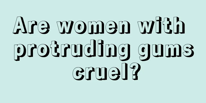Are women with protruding gums cruel?