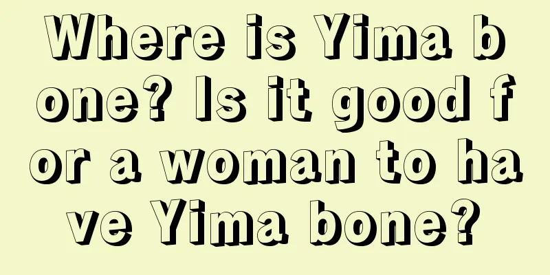 Where is Yima bone? Is it good for a woman to have Yima bone?