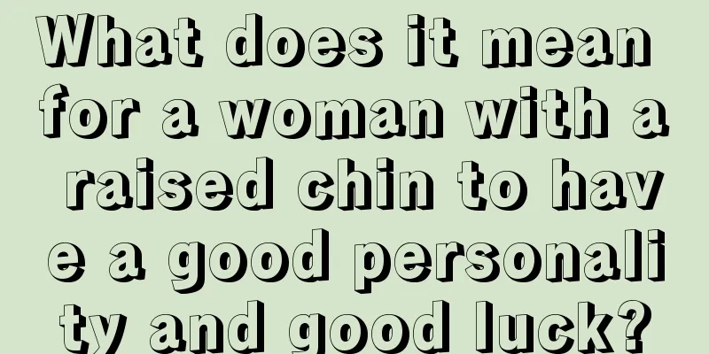 What does it mean for a woman with a raised chin to have a good personality and good luck?