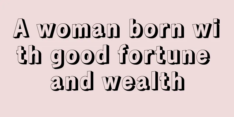 A woman born with good fortune and wealth