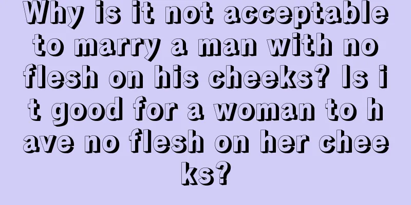 Why is it not acceptable to marry a man with no flesh on his cheeks? Is it good for a woman to have no flesh on her cheeks?