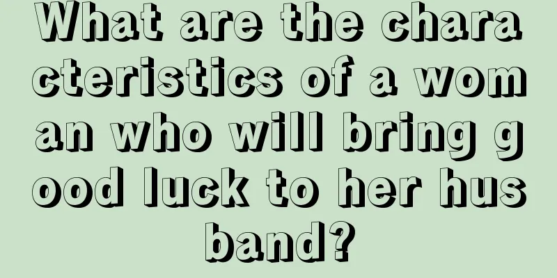 What are the characteristics of a woman who will bring good luck to her husband?
