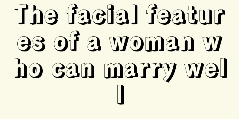 The facial features of a woman who can marry well