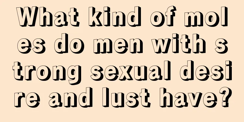 What kind of moles do men with strong sexual desire and lust have?