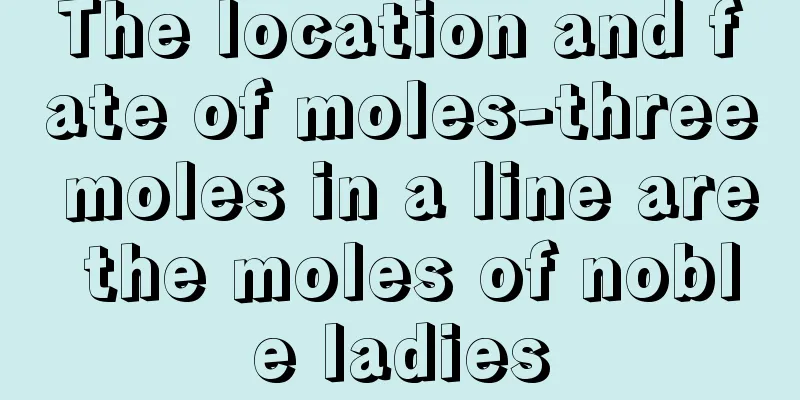 The location and fate of moles-three moles in a line are the moles of noble ladies