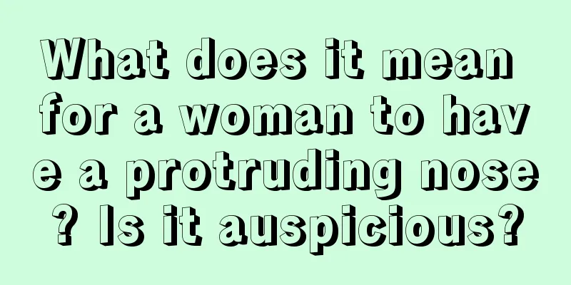 What does it mean for a woman to have a protruding nose? Is it auspicious?