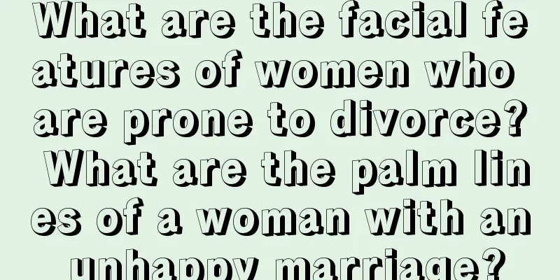 What are the facial features of women who are prone to divorce? What are the palm lines of a woman with an unhappy marriage?