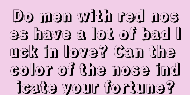 Do men with red noses have a lot of bad luck in love? Can the color of the nose indicate your fortune?