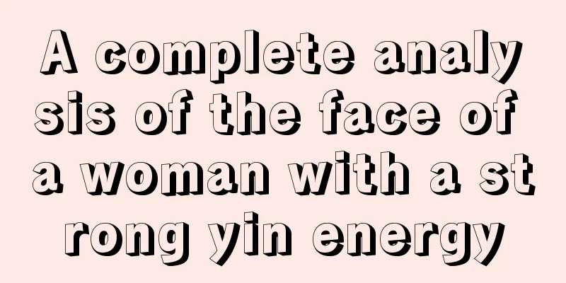 A complete analysis of the face of a woman with a strong yin energy