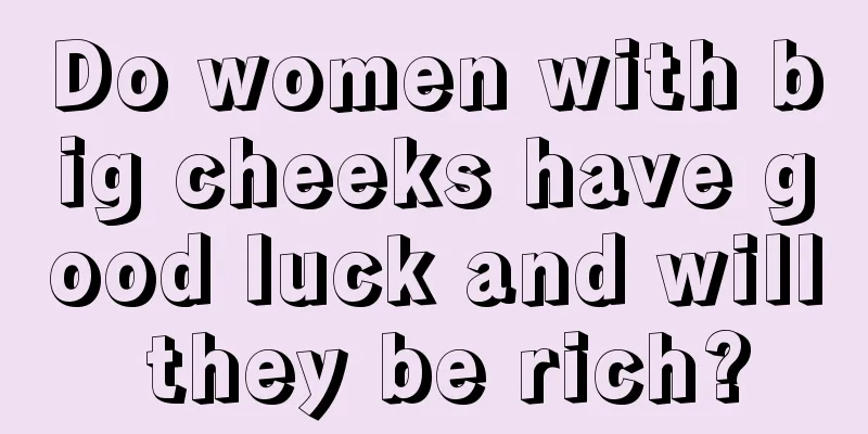 Do women with big cheeks have good luck and will they be rich?