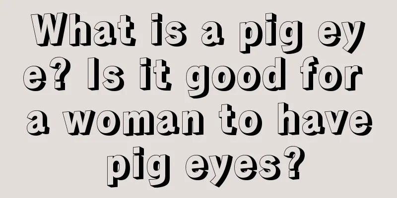 What is a pig eye? Is it good for a woman to have pig eyes?
