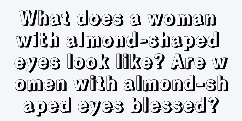 What does a woman with almond-shaped eyes look like? Are women with almond-shaped eyes blessed?