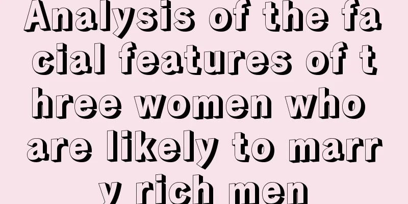 Analysis of the facial features of three women who are likely to marry rich men