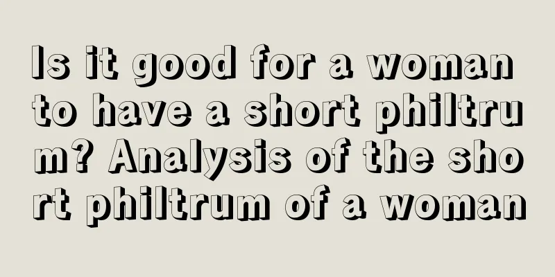 Is it good for a woman to have a short philtrum? Analysis of the short philtrum of a woman