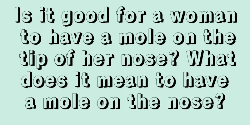 Is it good for a woman to have a mole on the tip of her nose? What does it mean to have a mole on the nose?