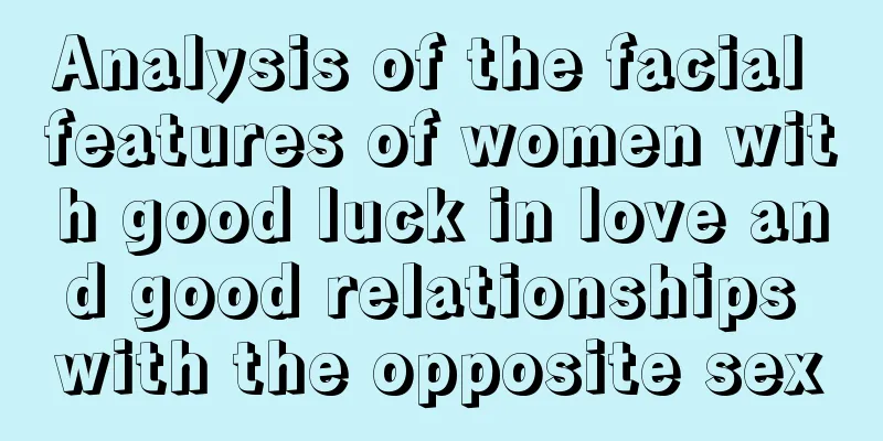 Analysis of the facial features of women with good luck in love and good relationships with the opposite sex