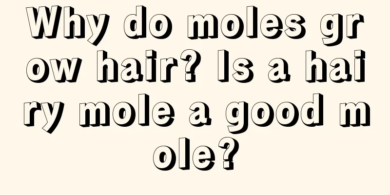 Why do moles grow hair? Is a hairy mole a good mole?