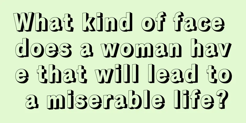 What kind of face does a woman have that will lead to a miserable life?