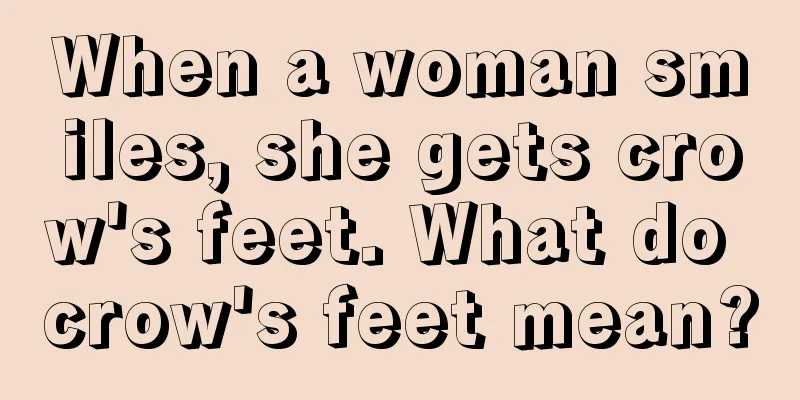 When a woman smiles, she gets crow's feet. What do crow's feet mean?