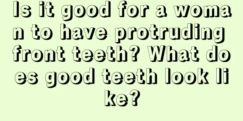 Is it good for a woman to have protruding front teeth? What does good teeth look like?