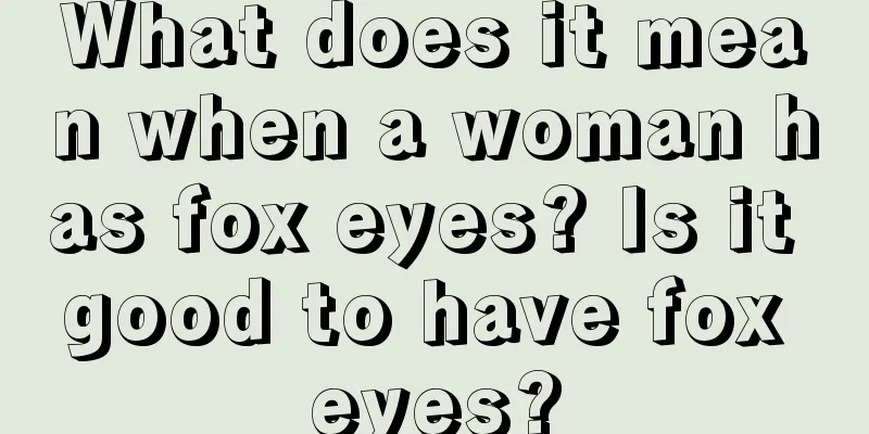 What does it mean when a woman has fox eyes? Is it good to have fox eyes?