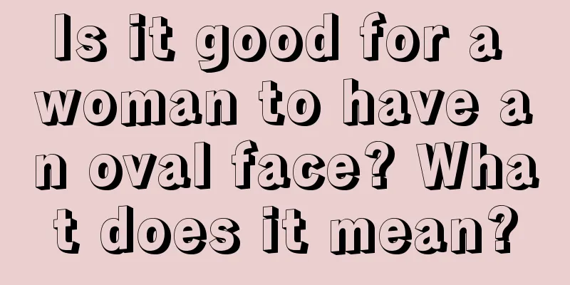 Is it good for a woman to have an oval face? What does it mean?