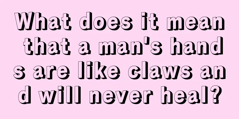 What does it mean that a man's hands are like claws and will never heal?