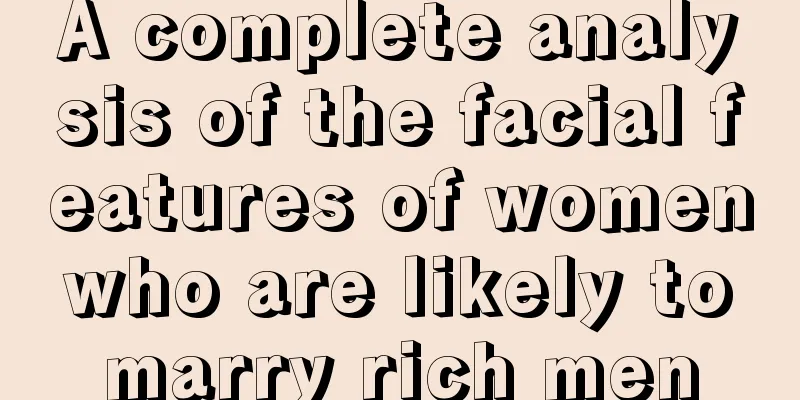 A complete analysis of the facial features of women who are likely to marry rich men
