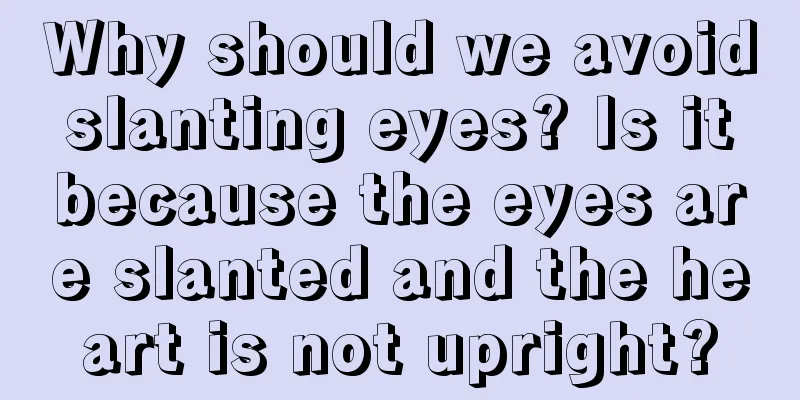 Why should we avoid slanting eyes? Is it because the eyes are slanted and the heart is not upright?