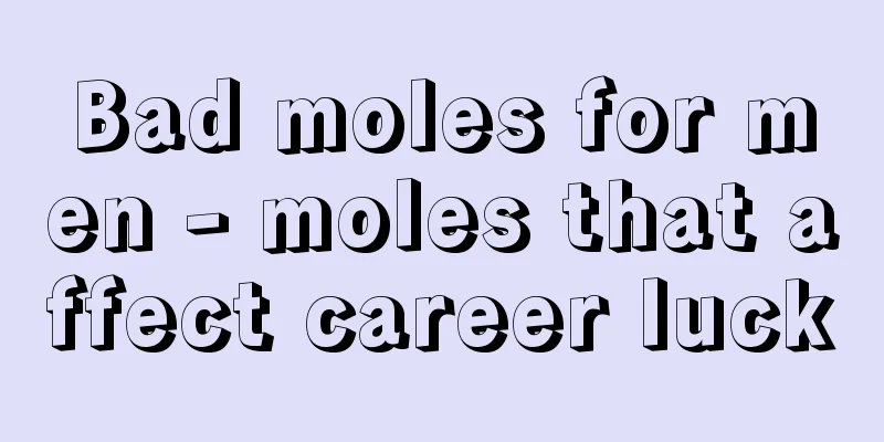 Bad moles for men - moles that affect career luck