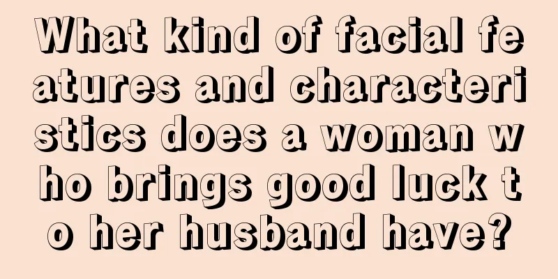 What kind of facial features and characteristics does a woman who brings good luck to her husband have?