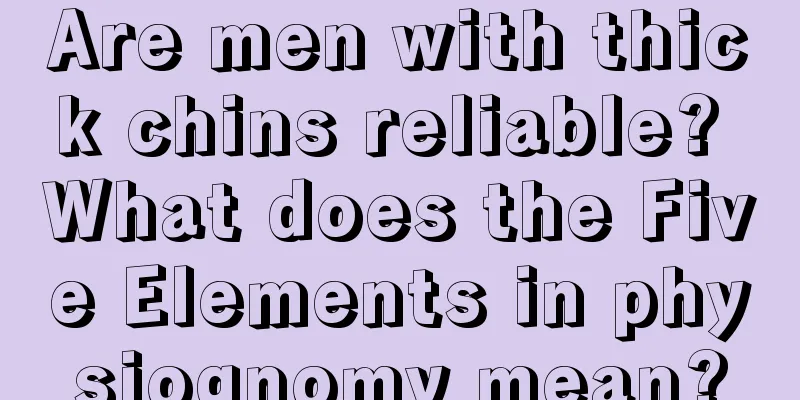 Are men with thick chins reliable? What does the Five Elements in physiognomy mean?