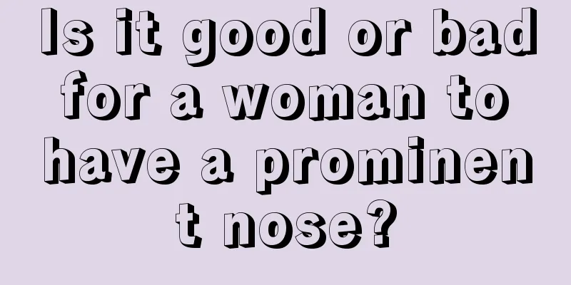 Is it good or bad for a woman to have a prominent nose?