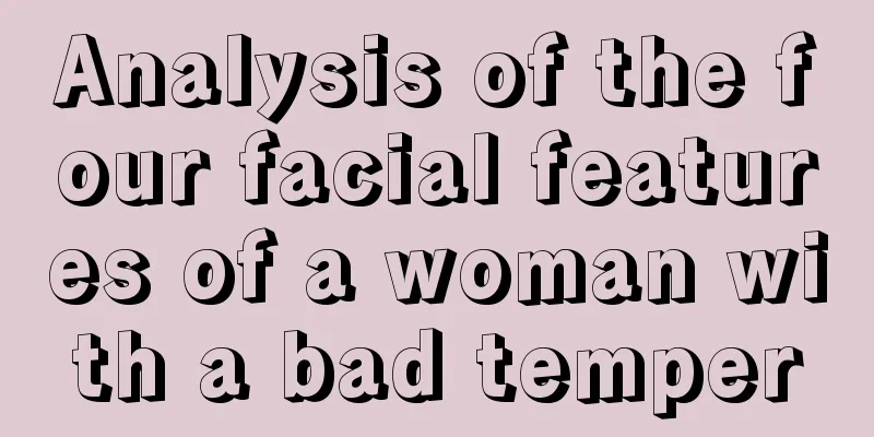 Analysis of the four facial features of a woman with a bad temper