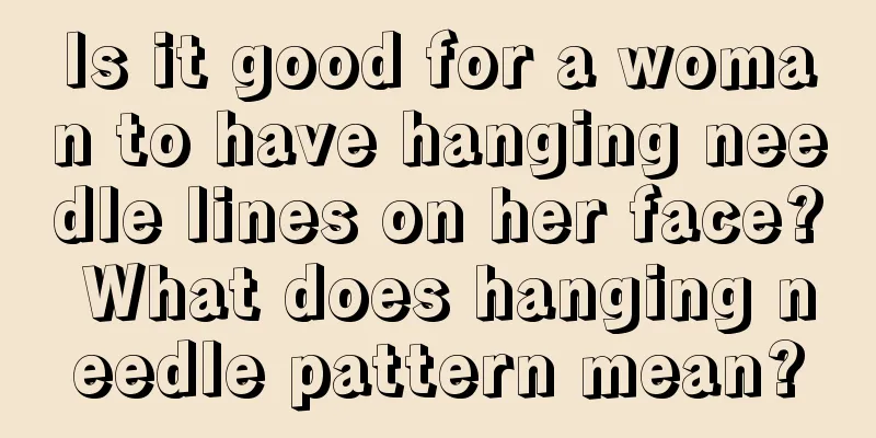 Is it good for a woman to have hanging needle lines on her face? What does hanging needle pattern mean?