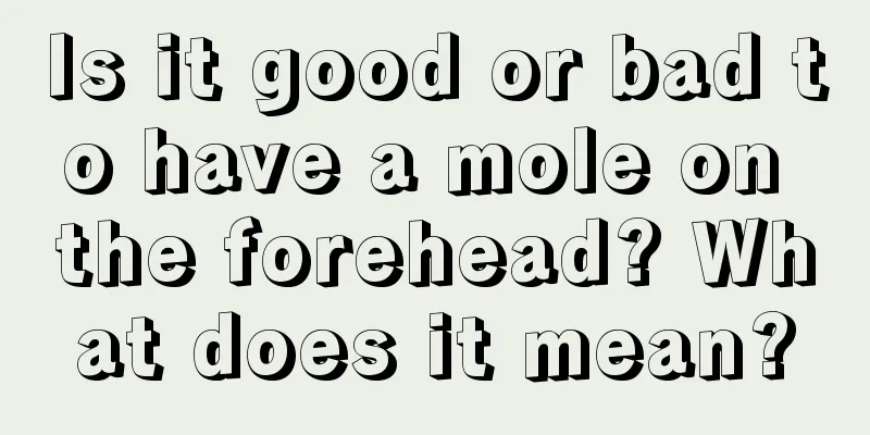 Is it good or bad to have a mole on the forehead? What does it mean?